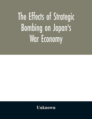 The effects of strategic bombing on Japan's war economy by Unknown