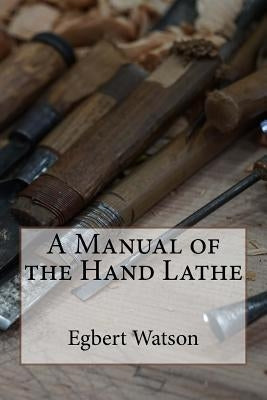 A Manual of the Hand Lathe by Watson, Egbert Pomeroy