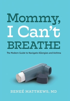 Mommy, I Can't Breathe: The Modern Guide to Navigate Allergies and Asthma by Matthews, Reneé