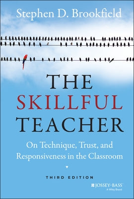 The Skillful Teacher: On Technique, Trust, and Responsiveness in the Classroom by Brookfield, Stephen D.