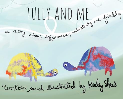 Tully and Me: A story about differences, understanding, and friendship by Shaw, Keeley a.