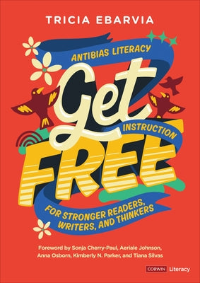 Get Free: Antibias Literacy Instruction for Stronger Readers, Writers, and Thinkers by Ebarvia, Tricia