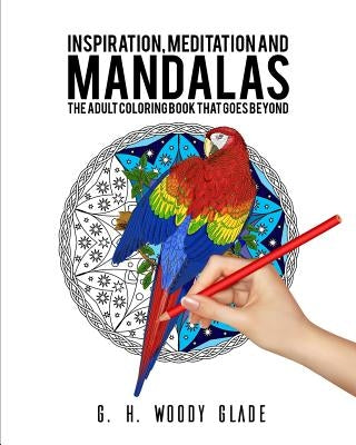 Inspiration, Meditation and Mandalas: The Adult Coloring Book That Goes Beyond by Glade, Arnp George H.