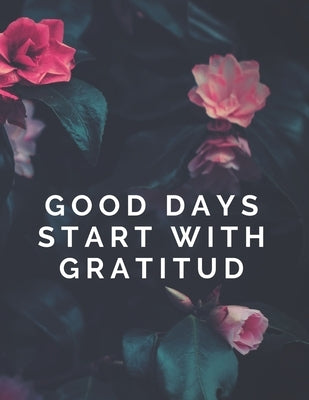 Good Days Start With Gratitud: Thankfulness with Gratitude and Motivational quotes by Notebooks, Madzia