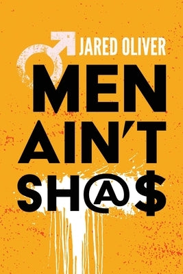 Men Ain't Sh@$ by Oliver, Jared