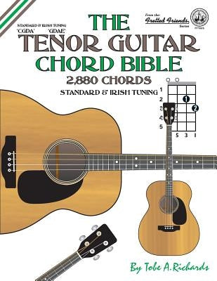 The Tenor Guitar Chord Bible: Standard and Irish Tuning 2,880 Chords by Richards, Tobe a.