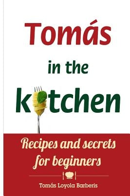 Tomás in the kitchen. Recipes and secrets for beginners: (Pocket version) by Loyola Barberis, Tomas