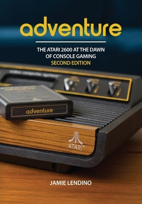 Adventure: The Atari 2600 at the Dawn of Console Gaming by Lendino, Jamie