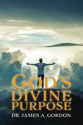 God's Divine Purpose by Gordon, James A.