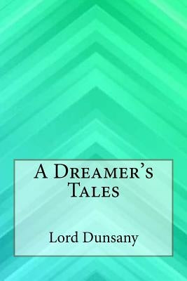 A Dreamer's Tales by Dunsany, Lord