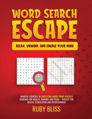 Word Search Escape Relax, Unwind, and Engage Your Mind: Immerse Yourself in 200 Extra Large Print Puzzles Designed for Adults, Seniors, and Teens - Pe by Bliss, Ruby