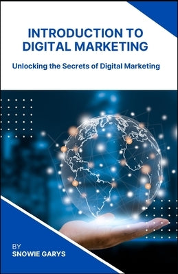 Introduction to Digital Marketing: Unlocking the Secrets of Digital Marketing by Garys, Snowie