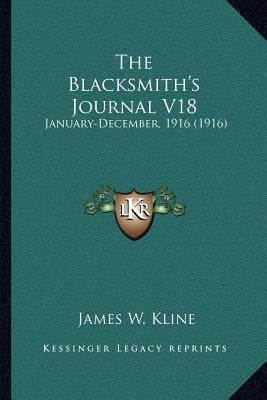 The Blacksmith's Journal V18: January-December, 1916 (1916) by Kline, James W.