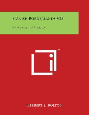 Spanish Borderlands V23: Chronicles of America by Bolton, Herbert E.