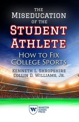 The Miseducation of the Student Athlete: How to Fix College Sports by Shropshire, Kenneth L.