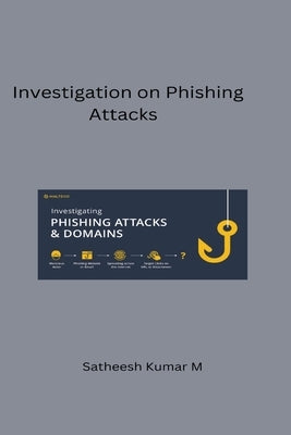 Investigation on Phishing Attacks and Modelling Intelligent by Kumar M., Satheesh