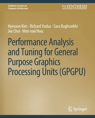 Performance Analysis and Tuning for General Purpose Graphics Processing Units (Gpgpu) by Kim, Hyesoon