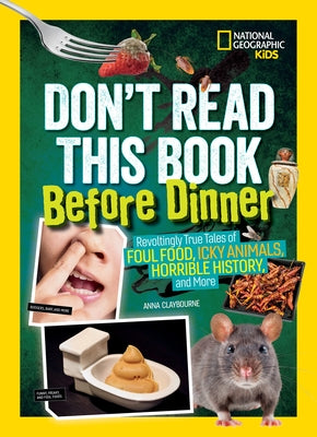 Don't Read This Book Before Dinner: Revoltingly True Tales of Foul Food, Icky Animals, Horrible History, and More by Claybourne, Anna