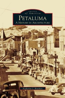 Petaluma: A History in Architecture by Rinehart, Katherine J.