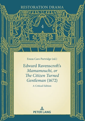 Edward Ravenscroft's ?Mamamouchi, or the Citizen Turned Gentleman? (1672): A Critical Edition by G?mez-Lara, Manuel J.