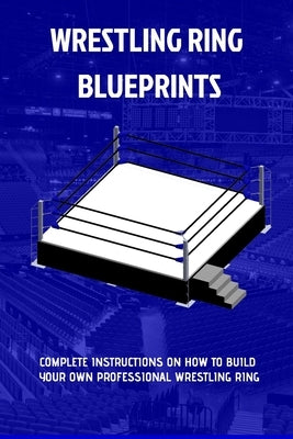 The Wrestling Ring Blueprints Book: Build a Wrestling Ring by Sluice