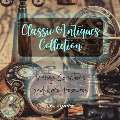 Passion For Vintage - All About Classic Antiques and Decoration - Collection of Rare Treasures: Vintage Collections and Decorations by Vizante, Joy