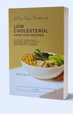 Low Cholesterol Food And Recipes: Nourish Your Heart, Nourish Your Life with Wholesome Flavors and Healthy Choices by Sage, Lily