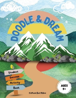 Doodle & Dream: Student Success Activity Book for Goal-Setting and Motivation Age 9+ by Malone, Stephanie Ruiz