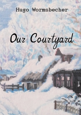 Our Courtyard: Short novel by Wormsbecher, Hugo