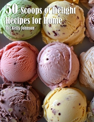 50 Scoops of Delight Recipes for Home by Johnson, Kelly