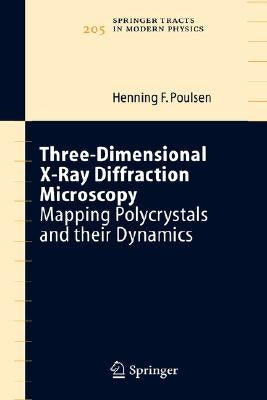 Three-Dimensional X-Ray Diffraction Microscopy: Mapping Polycrystals and Their Dynamics by Poulsen, Henning Friis