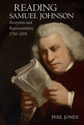 Reading Samuel Johnson: Reception and Representation, 1750-1960 by Jones, Phil