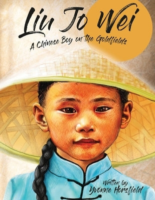 Liu Jo Wei: A Chinese Boy on the Goldfields by Horsfield, Yvonne