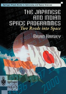 The Japanese and Indian Space Programmes: Two Roads Into Space by Harvey, Brian