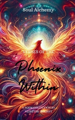 Soul Alchemy: Verses of the Phoenix Within by McGriff, Nefretiri