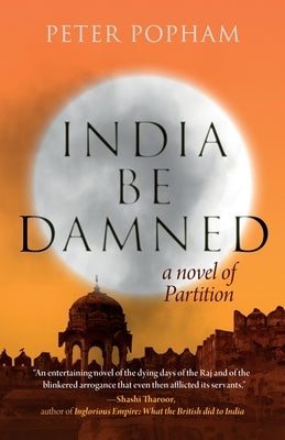 India Be Damned: A Novel of Partition by Popham, Peter