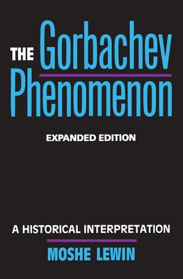 The Gorbachev Phenomenon: A Historical Interpretation by Lewin, Moshe