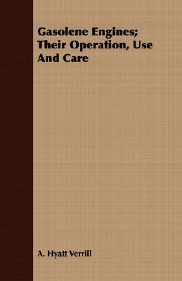 Gasolene Engines; Their Operation, Use and Care by Verrill, A. Hyatt