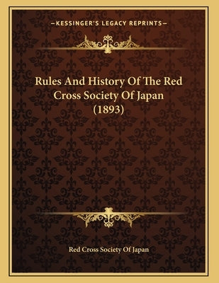 Rules And History Of The Red Cross Society Of Japan (1893) by Red Cross Society of Japan