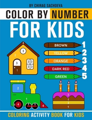 Color By Number for Kids: Coloring Activity Book for Kids: Childrens Coloring Book with 1-5 number color pallet and 28 different things to color by Sachdeva, Sachin