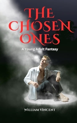 The Chosen Ones: A Young Adult Fantasy by Vincent, William