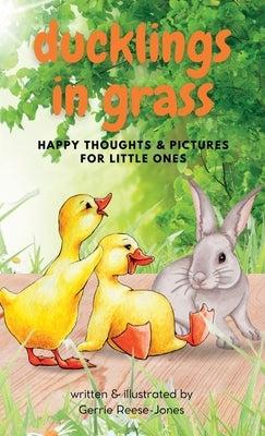 Ducklings In Grass: Happy Thoughts & Pictures for Little Ones by Reese-Jones, Gerrie L.