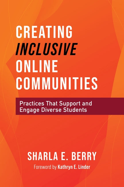 Creating Inclusive Online Communities: Practices that Support and Engage Diverse Students by Berry, Sharla