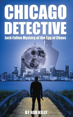 Chicago Detective Jack Fallon In The Mystery Of The Egg Of Chaos by Kelly, Bob