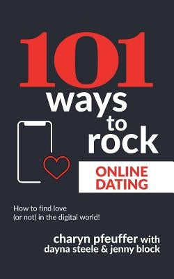 101 Ways to Rock Online Dating: How to find love (or not) in the digital world! by Steele, Dayna