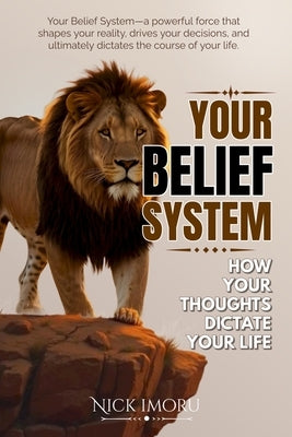 Your Belief System: How Your Thoughts Dictate Your Life by Imoru, Nick