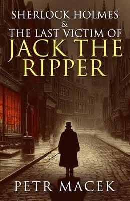 Sherlock Holmes and The Last Victim of Jack The Ripper by Macek, Petr