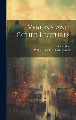 Verona and Other Lectures by Collingwood, William Gershom