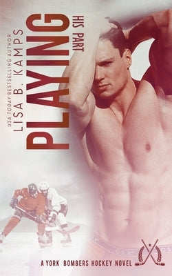 Playing His Part: A York Bombers Hockey Romance by Kamps, Lisa B.