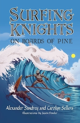 Surfing Knights, On Boards of Pine by Sandrey, Alexander